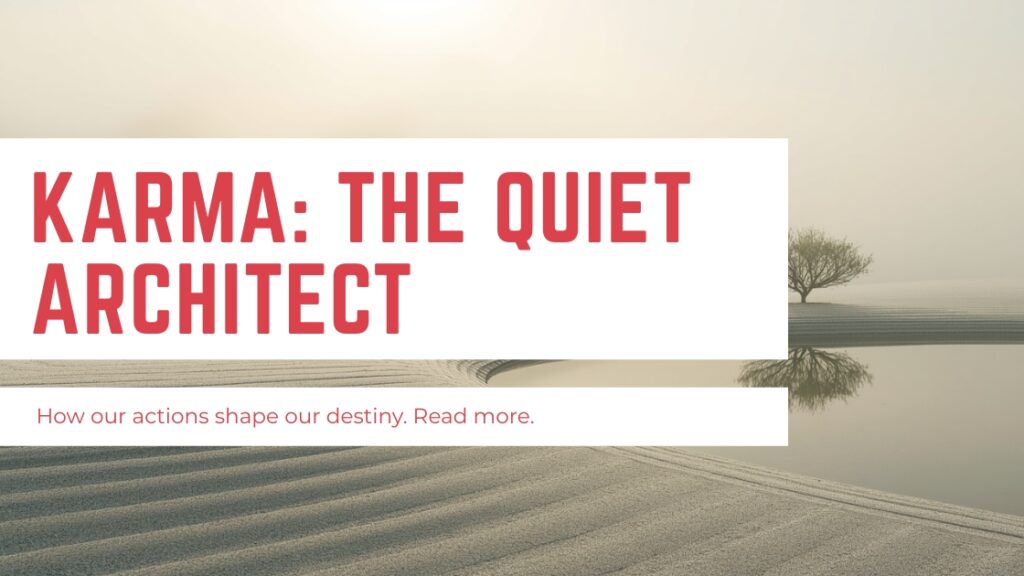 Karma: The Quiet Architect of Our Lives